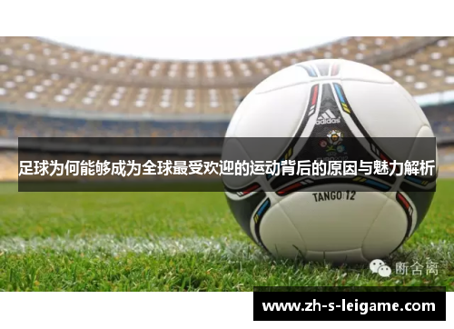 足球为何能够成为全球最受欢迎的运动背后的原因与魅力解析