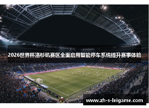 2026世界杯洛杉矶赛区全面启用智能停车系统提升赛事体验