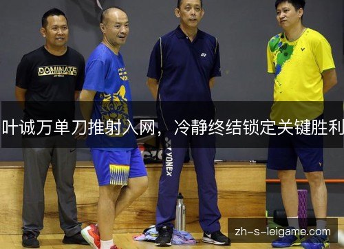 叶诚万单刀推射入网，冷静终结锁定关键胜利